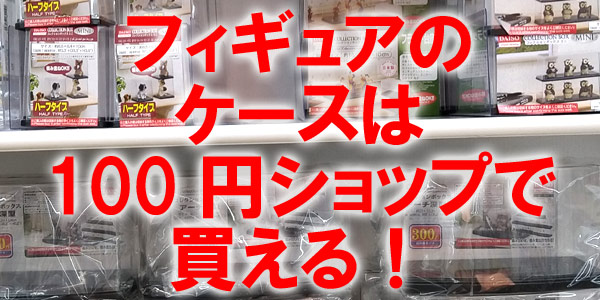 フィギュアやアミーボを飾るディスプレイケースは100円ショップで購入できる